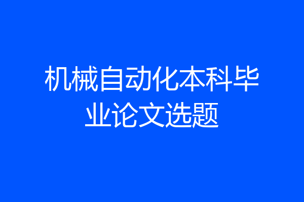 机械自动化本科毕业论文选题