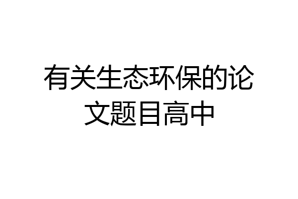 有关生态环保的论文题目高中