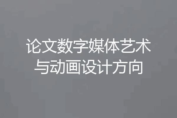论文数字媒体艺术与动画设计方向
