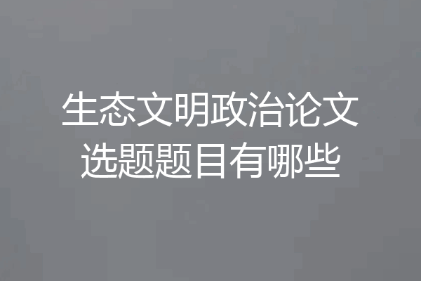 生态文明政治论文选题题目有哪些