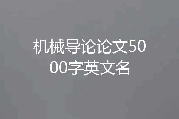 机械导论论文5000字英文名