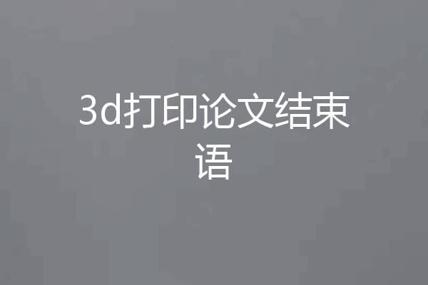 3d打印论文结束语