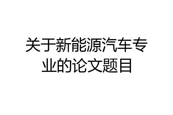 关于新能源汽车专业的论文题目