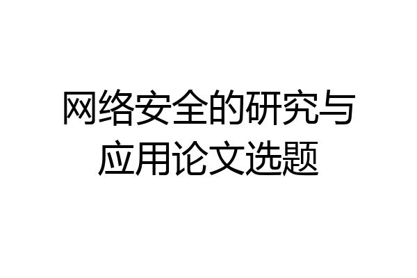网络安全的研究与应用论文选题