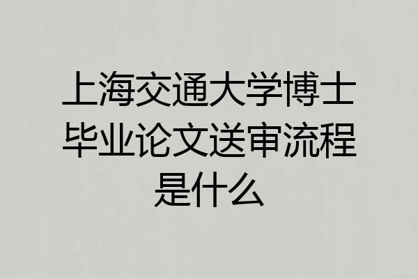 上海交通大学博士毕业论文送审流程是什么