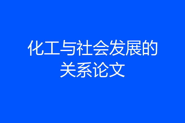 化工与社会发展的关系论文