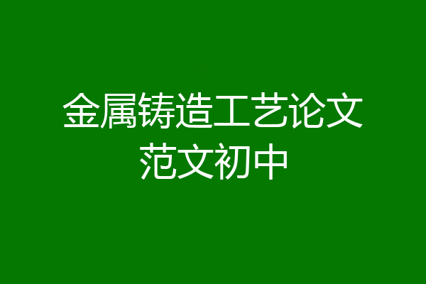 金属铸造工艺论文范文初中