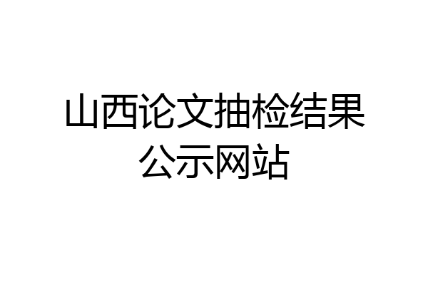 山西论文抽检结果公示网站