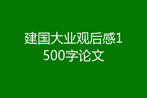 建国大业观后感1500字论文