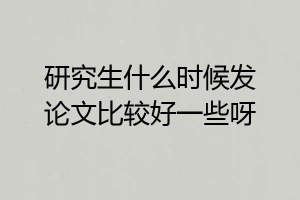 研究生什么时候发论文比较好一些呀