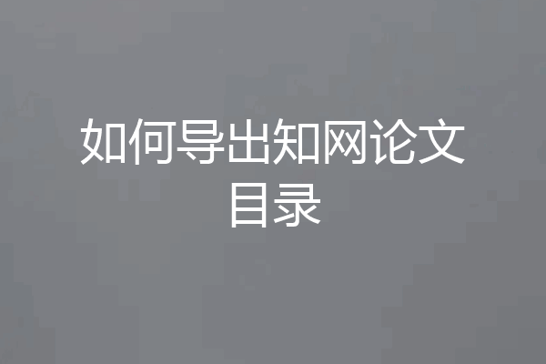 如何导出知网论文目录