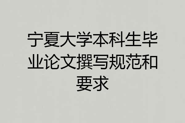 宁夏大学本科生毕业论文撰写规范和要求