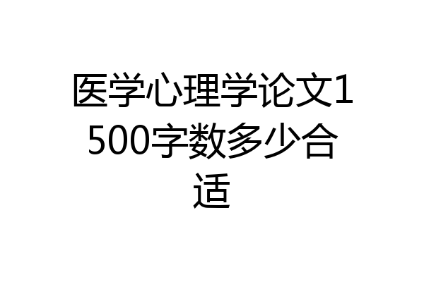 医学心理学论文1500字数多少合适