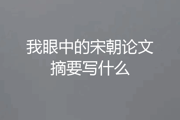 我眼中的宋朝论文摘要写什么