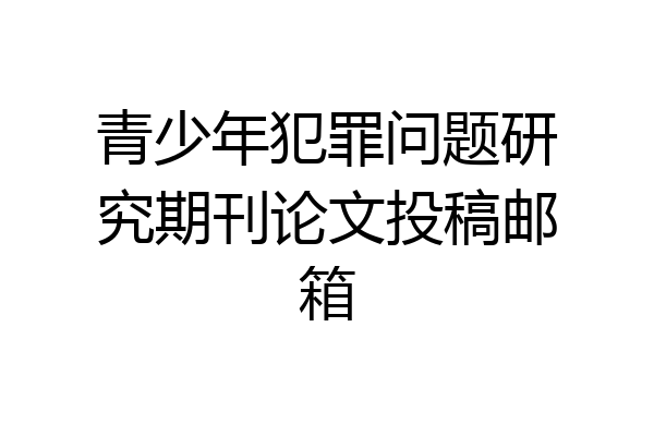 青少年犯罪问题研究期刊论文投稿邮箱