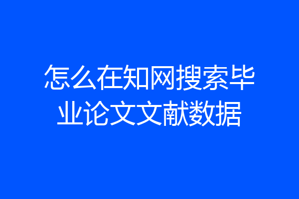 怎么在知网搜索毕业论文文献数据