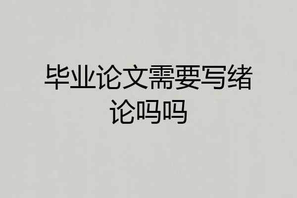 毕业论文需要写绪论吗吗