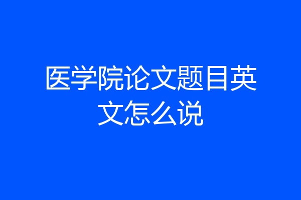 医学院论文题目英文怎么说
