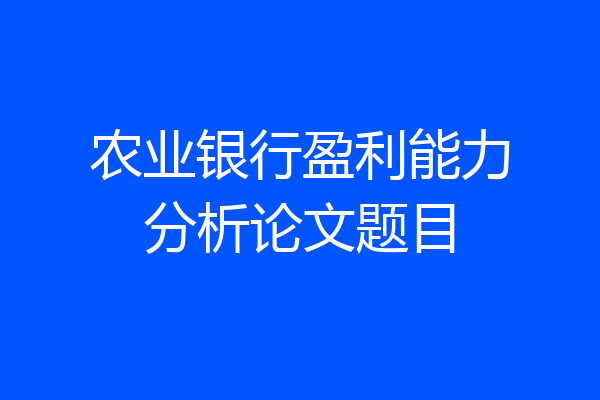农业银行盈利能力分析论文题目