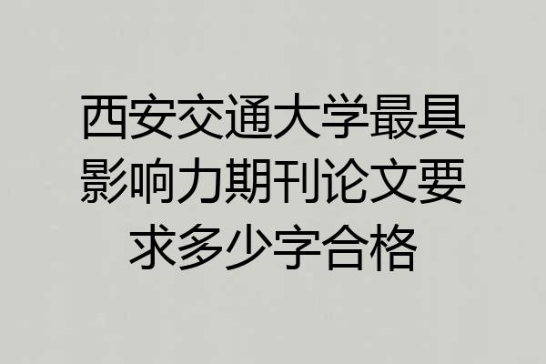西安交通大学最具影响力期刊论文要求多少字合格