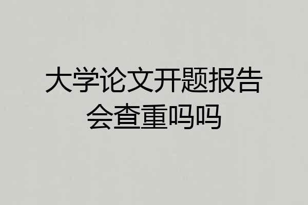 大学论文开题报告会查重吗吗