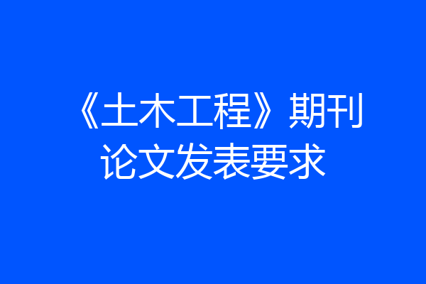 《土木工程》期刊论文发表要求