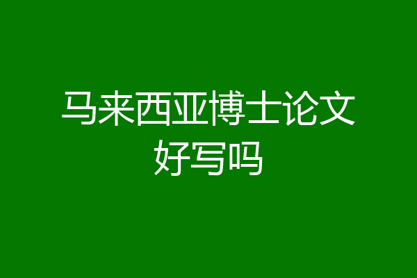 马来西亚博士论文好写吗