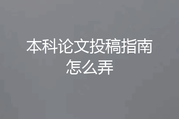 本科论文投稿指南怎么弄