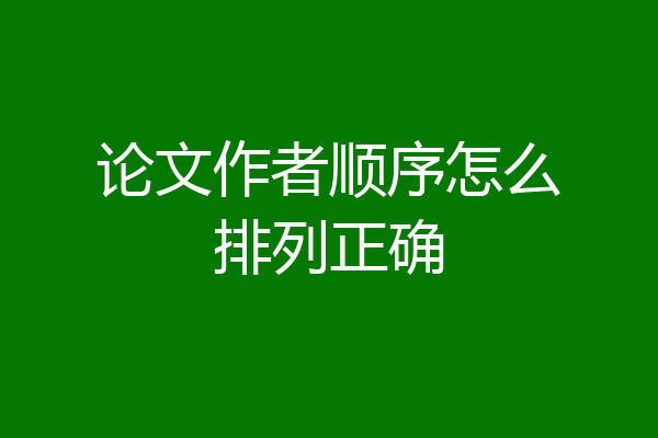 论文作者顺序怎么排列正确