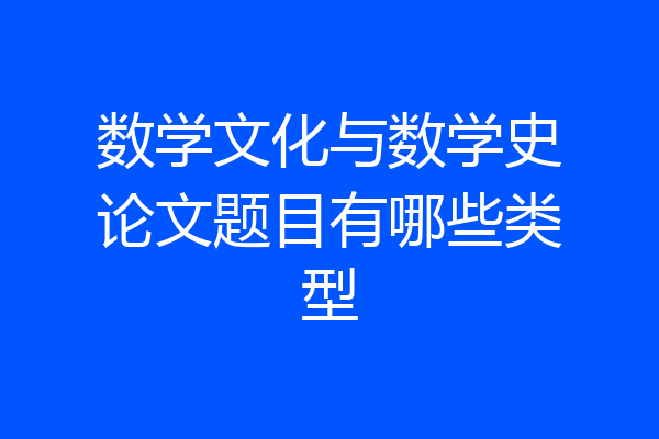 数学文化与数学史论文题目有哪些类型