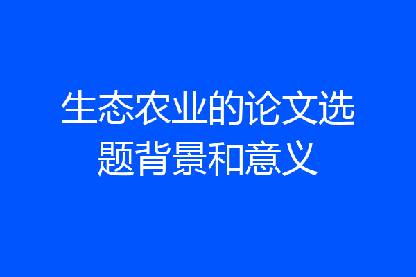 生态农业的论文选题背景和意义