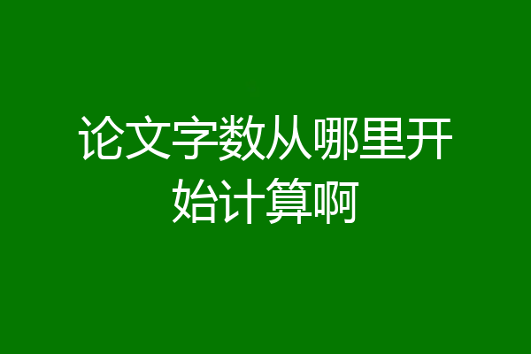 论文字数从哪里开始计算啊