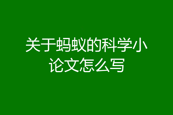 关于蚂蚁的科学小论文怎么写
