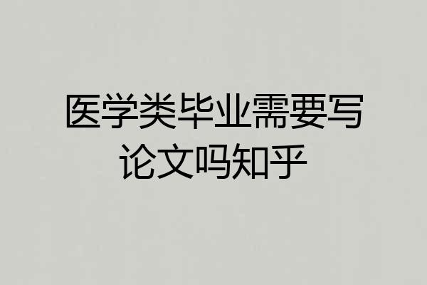 医学类毕业需要写论文吗知乎