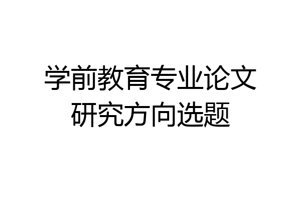 学前教育专业论文研究方向选题