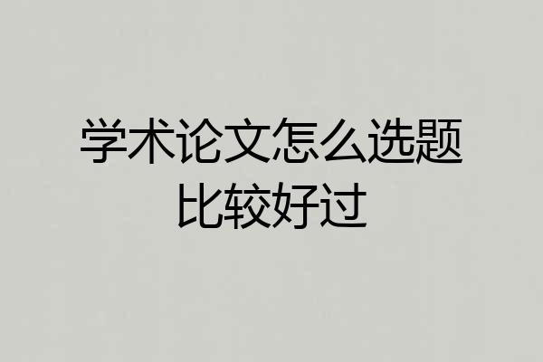 学术论文怎么选题比较好过
