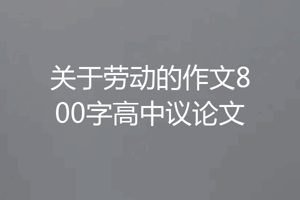 关于劳动的作文800字高中议论文