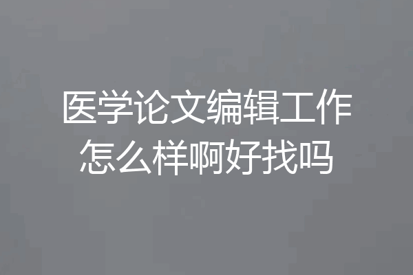 医学论文编辑工作怎么样啊好找吗