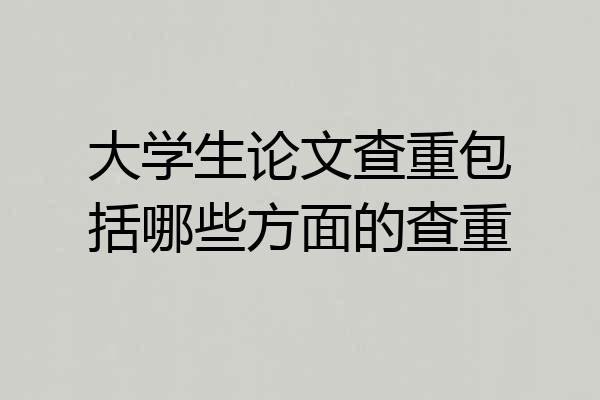 大学生论文查重包括哪些方面的查重