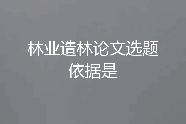 林业造林论文选题依据是