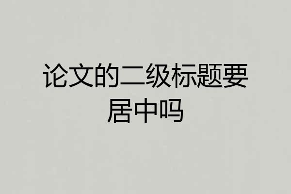 论文的二级标题要居中吗