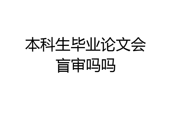 本科生毕业论文会盲审吗吗