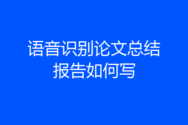 语音识别论文总结报告如何写
