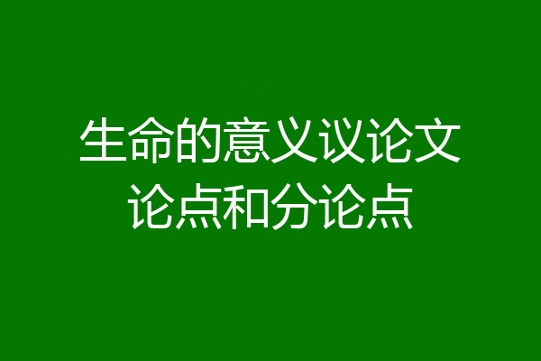 生命的意义议论文论点和分论点