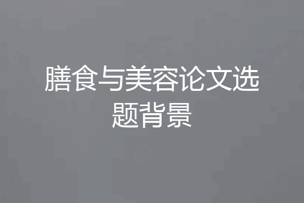 膳食与美容论文选题背景