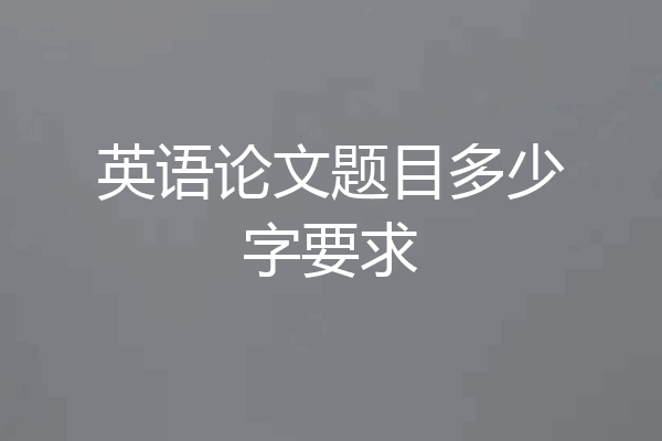 英语论文题目多少字要求