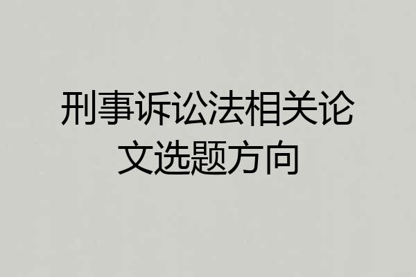 刑事诉讼法相关论文选题方向