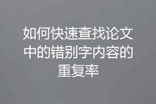 如何快速查找论文中的错别字内容的重复率