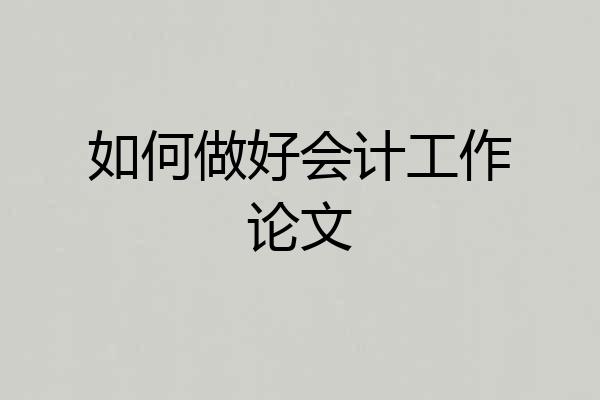 如何做好会计工作论文