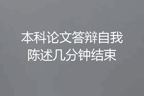 本科论文答辩自我陈述几分钟结束